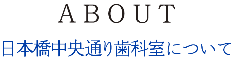 ABOUT　日本橋中央通り歯科室について